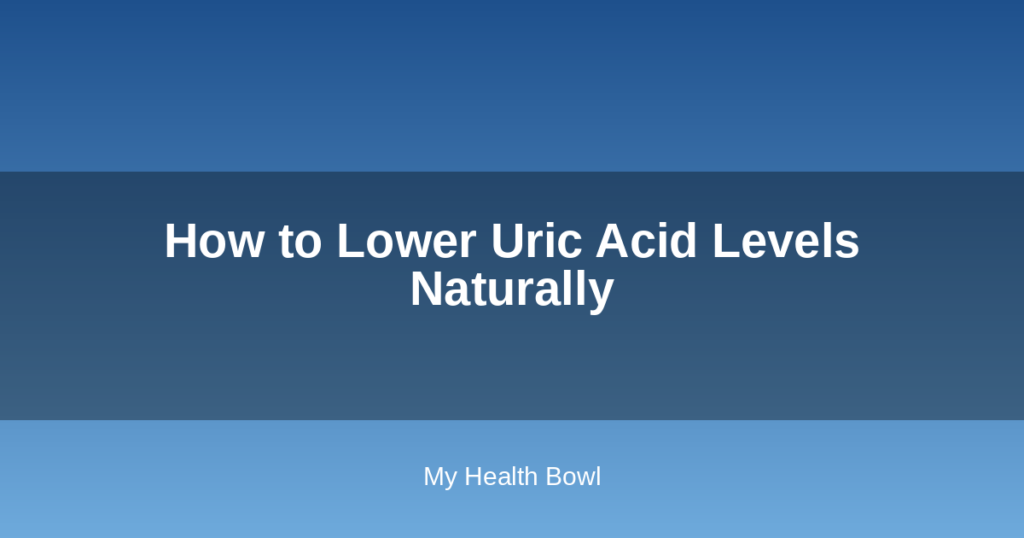 How to Lower Uric Acid Levels Naturally