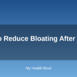 How to Reduce Bloating After Eating