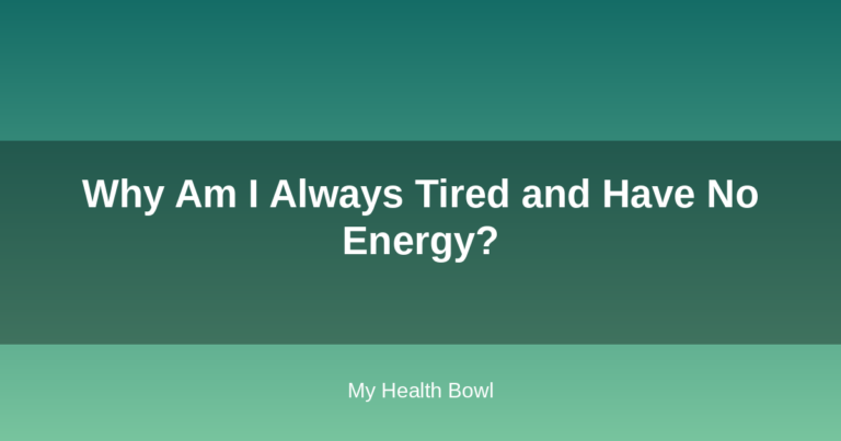 Why Am I Always Tired and Have No Energy?